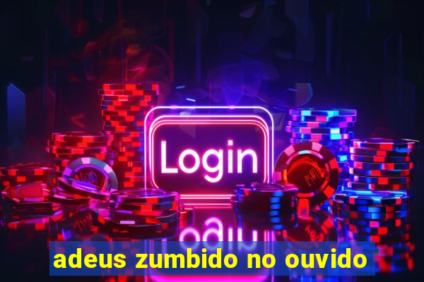 adeus zumbido no ouvido